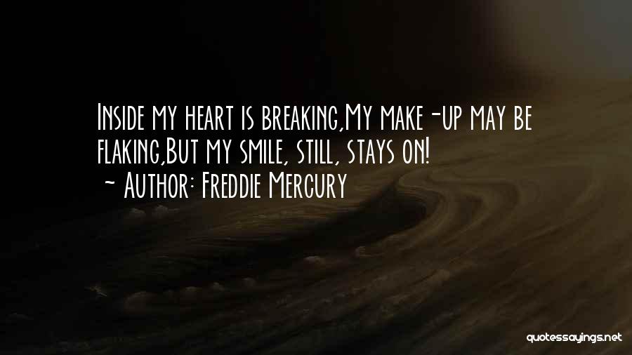 Freddie Mercury Quotes: Inside My Heart Is Breaking,my Make-up May Be Flaking,but My Smile, Still, Stays On!