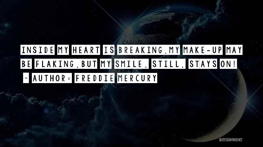 Freddie Mercury Quotes: Inside My Heart Is Breaking,my Make-up May Be Flaking,but My Smile, Still, Stays On!