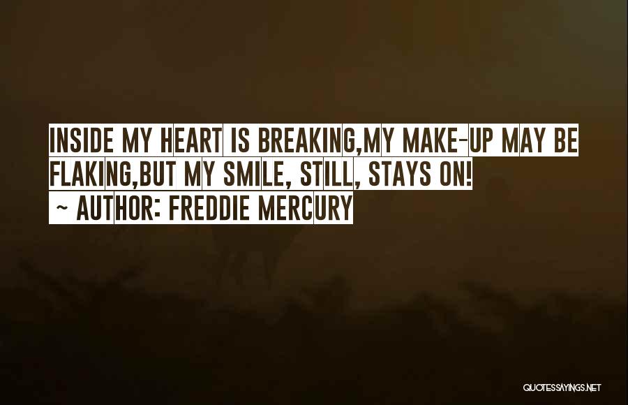 Freddie Mercury Quotes: Inside My Heart Is Breaking,my Make-up May Be Flaking,but My Smile, Still, Stays On!