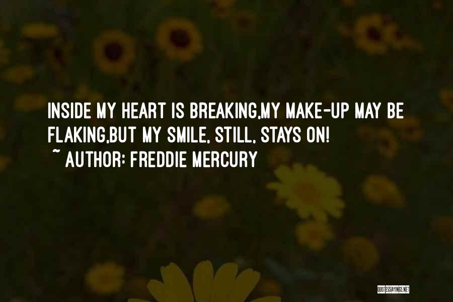 Freddie Mercury Quotes: Inside My Heart Is Breaking,my Make-up May Be Flaking,but My Smile, Still, Stays On!