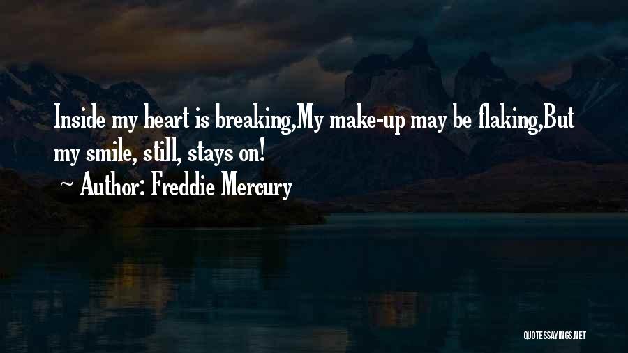 Freddie Mercury Quotes: Inside My Heart Is Breaking,my Make-up May Be Flaking,but My Smile, Still, Stays On!