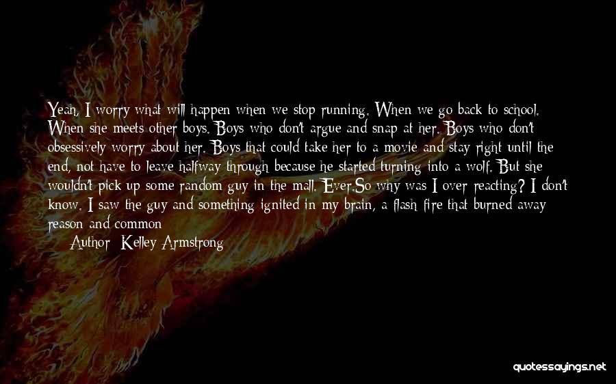 Kelley Armstrong Quotes: Yeah, I Worry What Will Happen When We Stop Running. When We Go Back To School. When She Meets Other