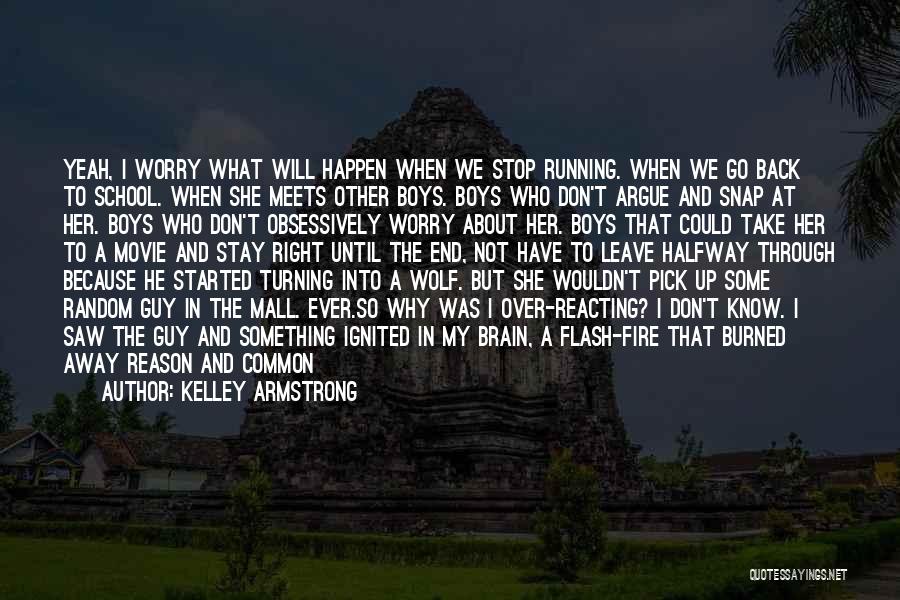 Kelley Armstrong Quotes: Yeah, I Worry What Will Happen When We Stop Running. When We Go Back To School. When She Meets Other