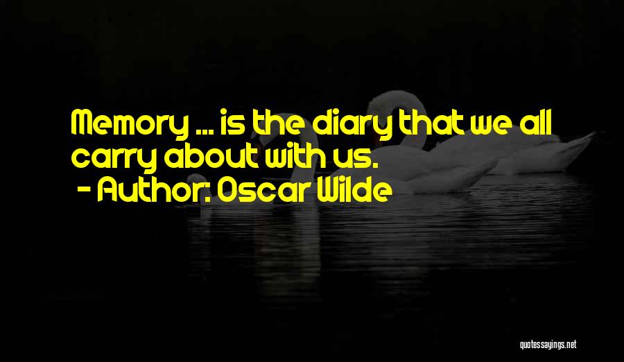 Oscar Wilde Quotes: Memory ... Is The Diary That We All Carry About With Us.