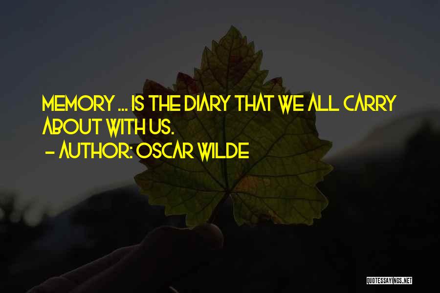 Oscar Wilde Quotes: Memory ... Is The Diary That We All Carry About With Us.