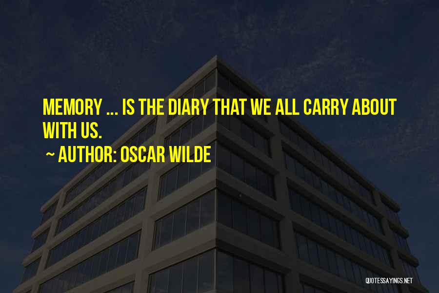 Oscar Wilde Quotes: Memory ... Is The Diary That We All Carry About With Us.