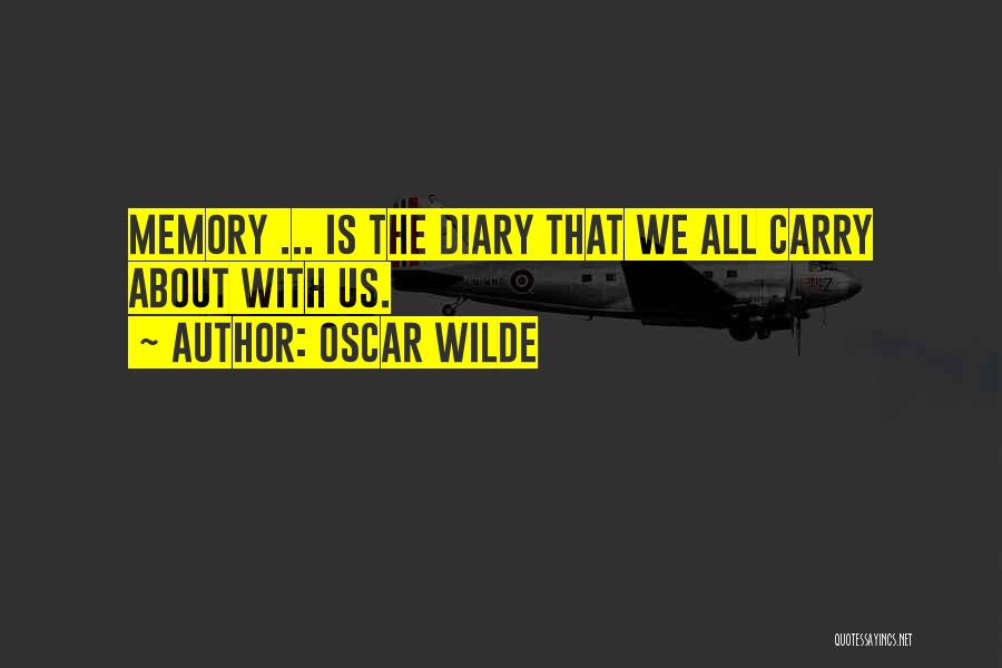 Oscar Wilde Quotes: Memory ... Is The Diary That We All Carry About With Us.