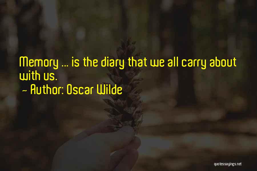 Oscar Wilde Quotes: Memory ... Is The Diary That We All Carry About With Us.