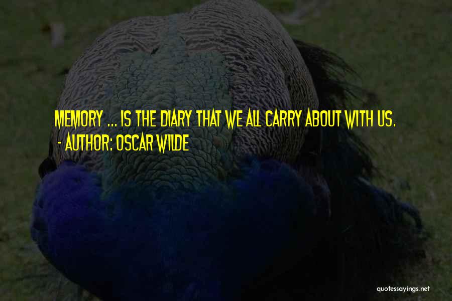 Oscar Wilde Quotes: Memory ... Is The Diary That We All Carry About With Us.