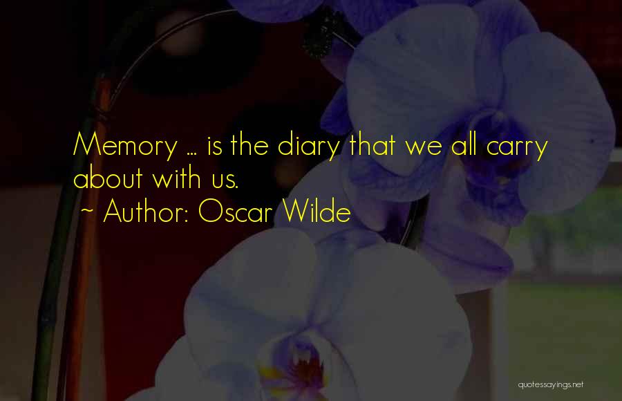 Oscar Wilde Quotes: Memory ... Is The Diary That We All Carry About With Us.