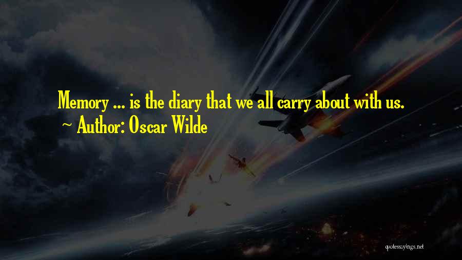 Oscar Wilde Quotes: Memory ... Is The Diary That We All Carry About With Us.