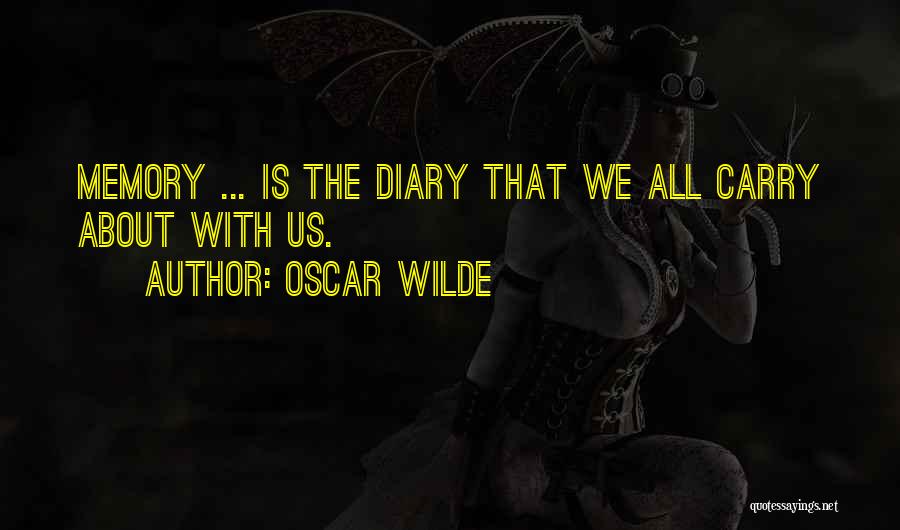 Oscar Wilde Quotes: Memory ... Is The Diary That We All Carry About With Us.