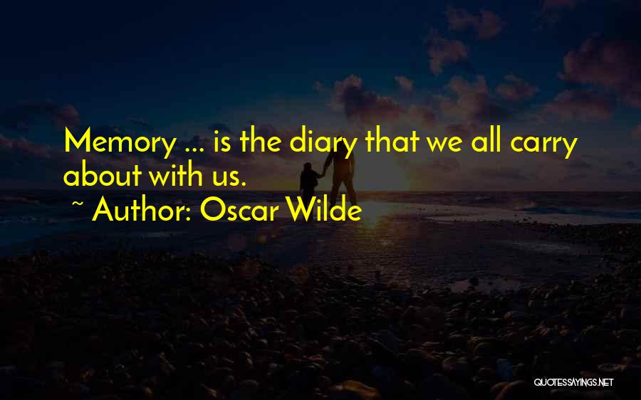 Oscar Wilde Quotes: Memory ... Is The Diary That We All Carry About With Us.