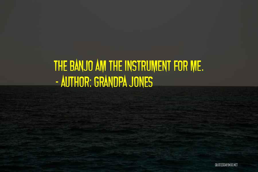 Grandpa Jones Quotes: The Banjo Am The Instrument For Me.