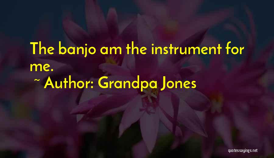Grandpa Jones Quotes: The Banjo Am The Instrument For Me.