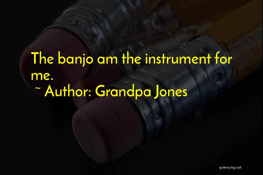 Grandpa Jones Quotes: The Banjo Am The Instrument For Me.