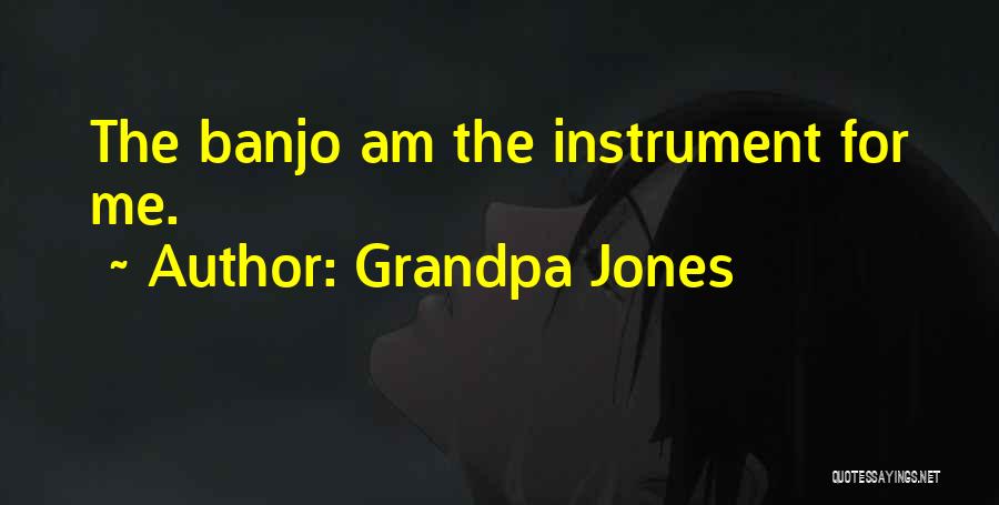 Grandpa Jones Quotes: The Banjo Am The Instrument For Me.