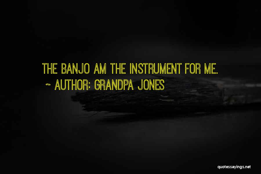 Grandpa Jones Quotes: The Banjo Am The Instrument For Me.