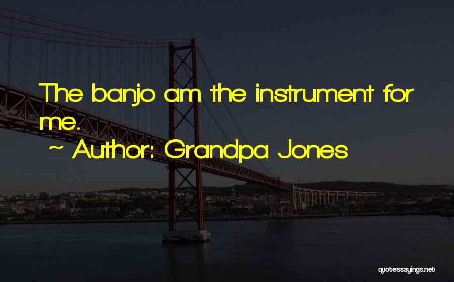 Grandpa Jones Quotes: The Banjo Am The Instrument For Me.