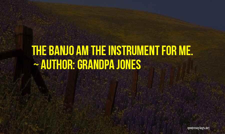 Grandpa Jones Quotes: The Banjo Am The Instrument For Me.