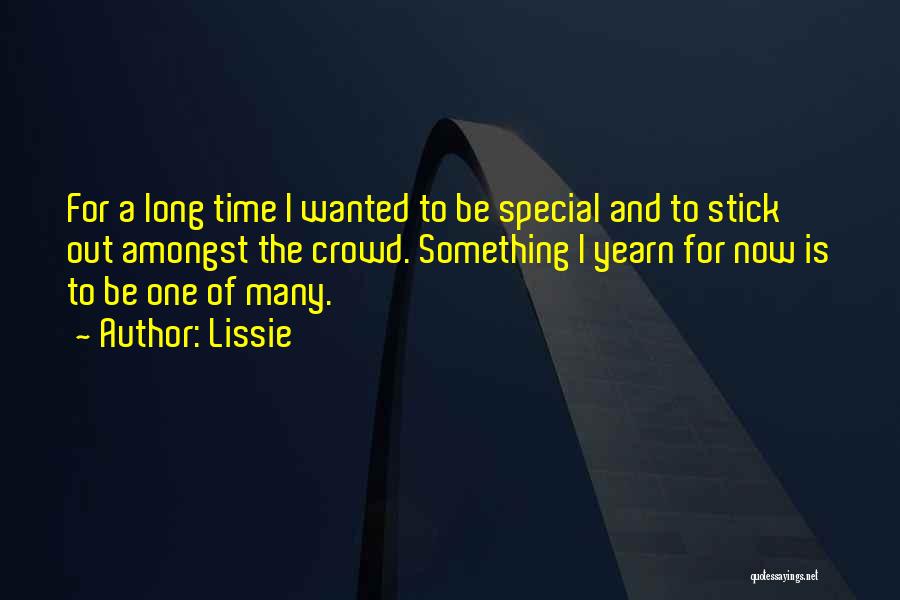 Lissie Quotes: For A Long Time I Wanted To Be Special And To Stick Out Amongst The Crowd. Something I Yearn For