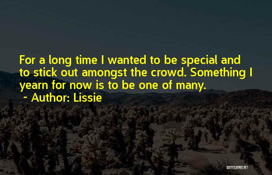 Lissie Quotes: For A Long Time I Wanted To Be Special And To Stick Out Amongst The Crowd. Something I Yearn For