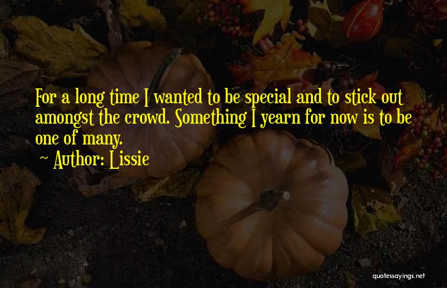 Lissie Quotes: For A Long Time I Wanted To Be Special And To Stick Out Amongst The Crowd. Something I Yearn For