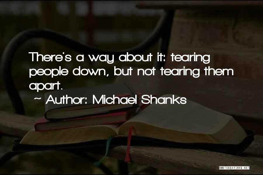 Michael Shanks Quotes: There's A Way About It: Tearing People Down, But Not Tearing Them Apart.