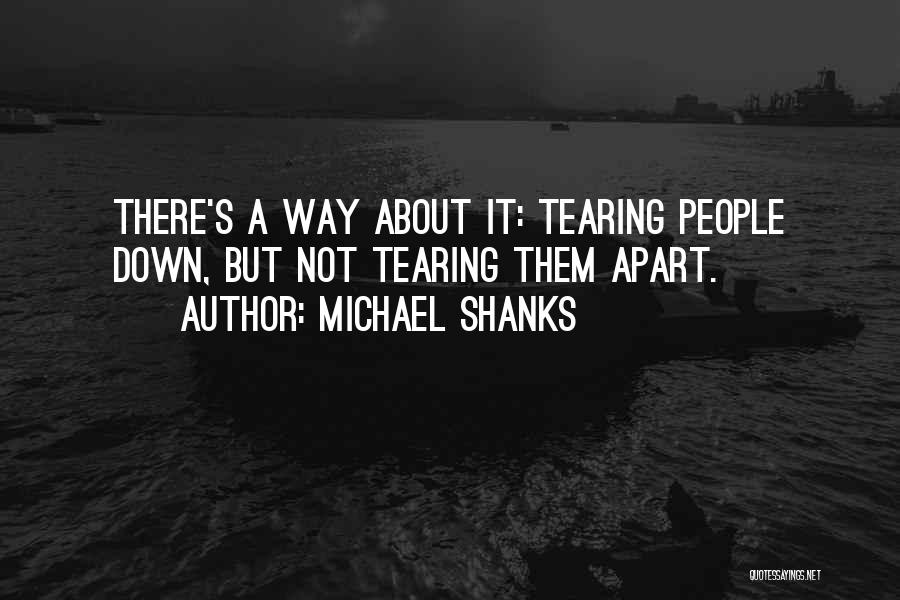 Michael Shanks Quotes: There's A Way About It: Tearing People Down, But Not Tearing Them Apart.