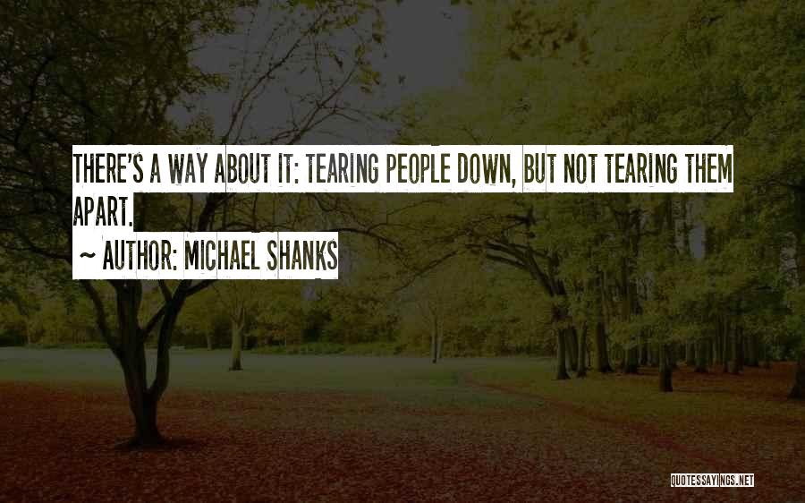 Michael Shanks Quotes: There's A Way About It: Tearing People Down, But Not Tearing Them Apart.