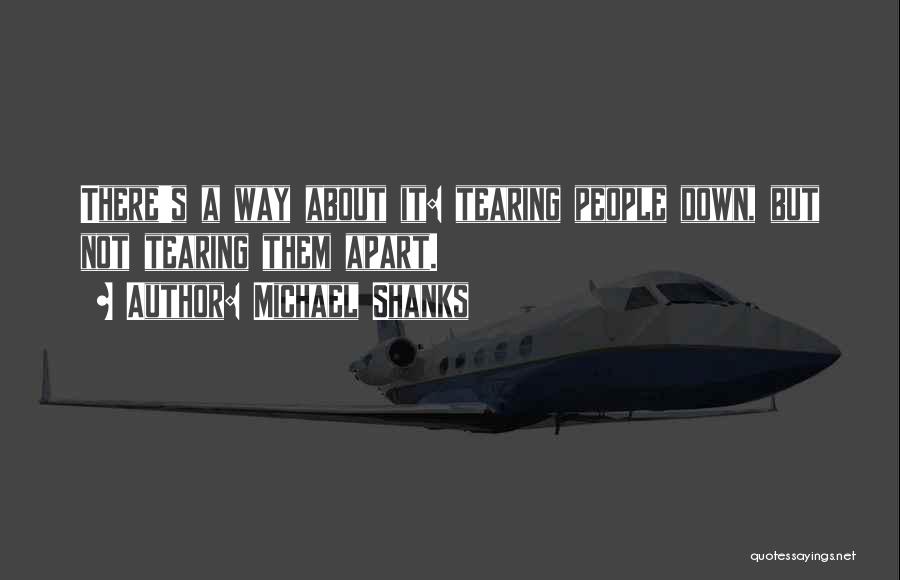 Michael Shanks Quotes: There's A Way About It: Tearing People Down, But Not Tearing Them Apart.