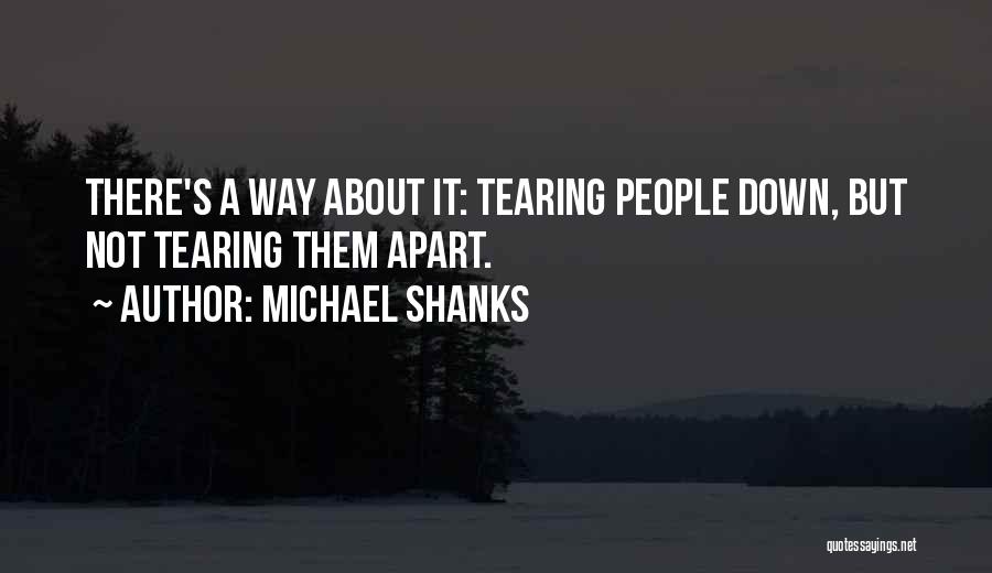 Michael Shanks Quotes: There's A Way About It: Tearing People Down, But Not Tearing Them Apart.