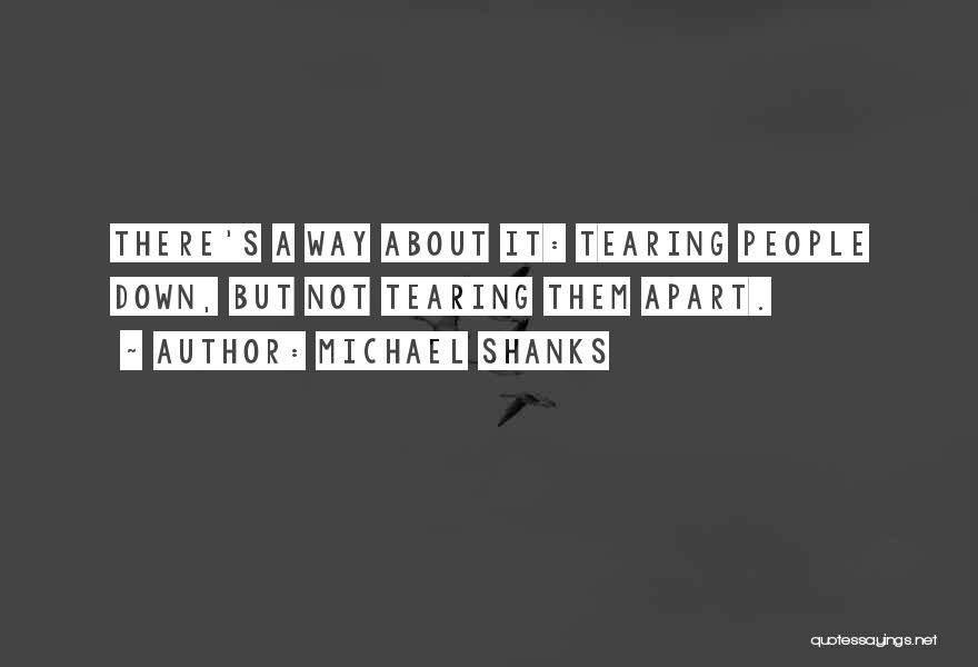 Michael Shanks Quotes: There's A Way About It: Tearing People Down, But Not Tearing Them Apart.