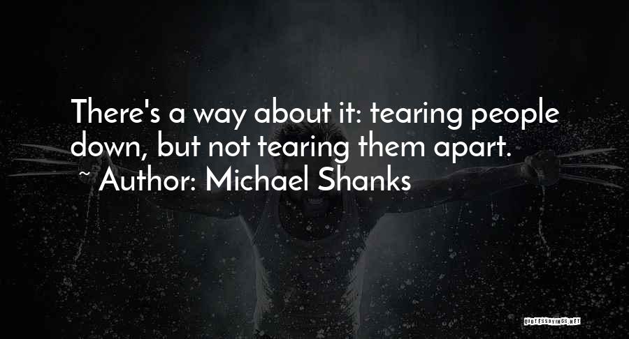 Michael Shanks Quotes: There's A Way About It: Tearing People Down, But Not Tearing Them Apart.