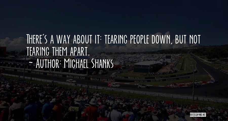 Michael Shanks Quotes: There's A Way About It: Tearing People Down, But Not Tearing Them Apart.