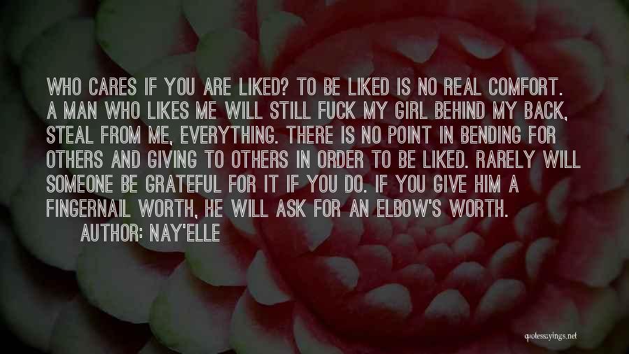 Nay'elle Quotes: Who Cares If You Are Liked? To Be Liked Is No Real Comfort. A Man Who Likes Me Will Still