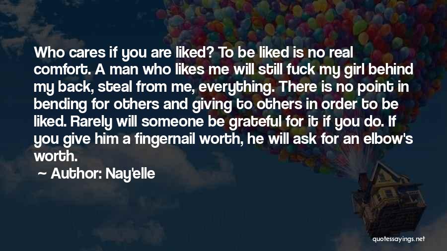 Nay'elle Quotes: Who Cares If You Are Liked? To Be Liked Is No Real Comfort. A Man Who Likes Me Will Still