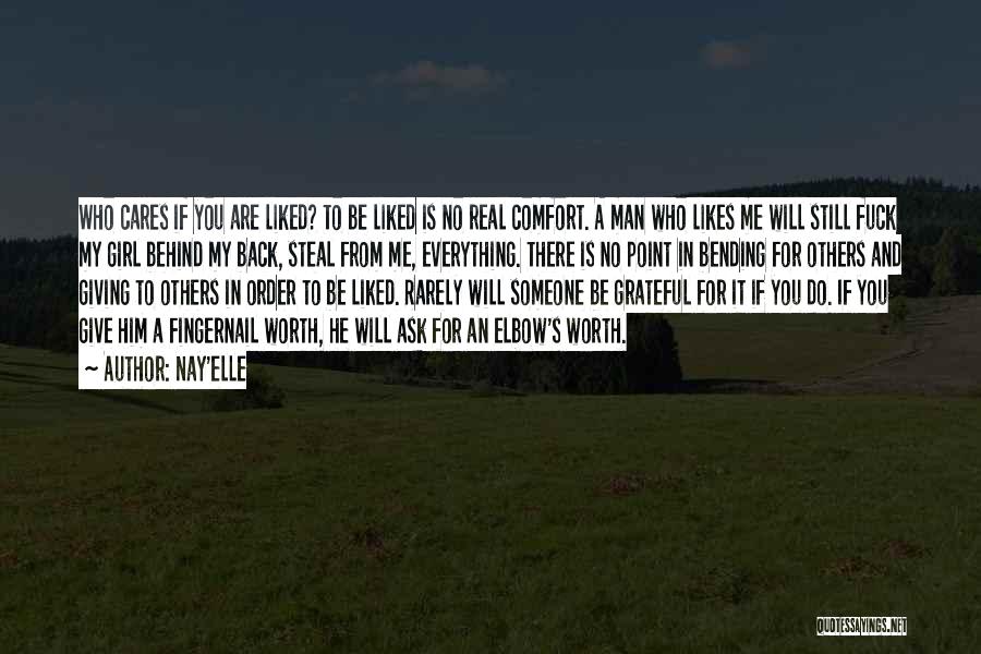 Nay'elle Quotes: Who Cares If You Are Liked? To Be Liked Is No Real Comfort. A Man Who Likes Me Will Still