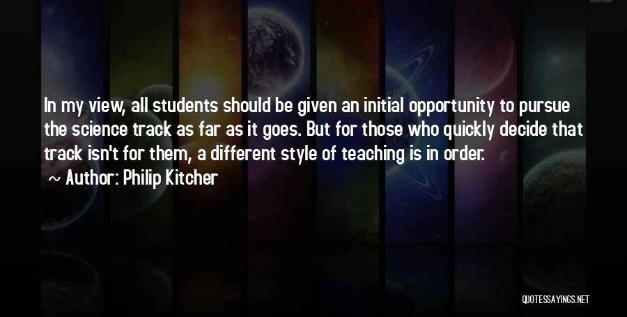 Philip Kitcher Quotes: In My View, All Students Should Be Given An Initial Opportunity To Pursue The Science Track As Far As It