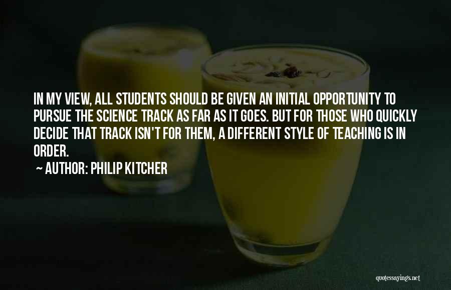 Philip Kitcher Quotes: In My View, All Students Should Be Given An Initial Opportunity To Pursue The Science Track As Far As It