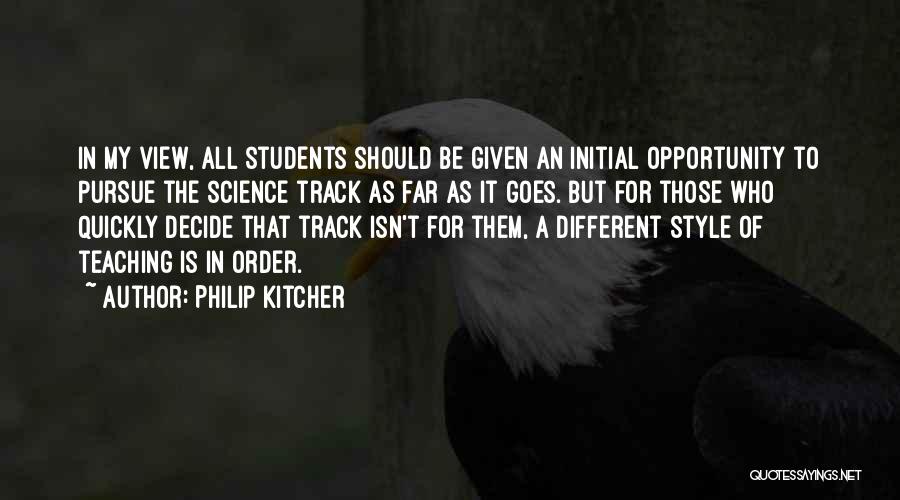 Philip Kitcher Quotes: In My View, All Students Should Be Given An Initial Opportunity To Pursue The Science Track As Far As It