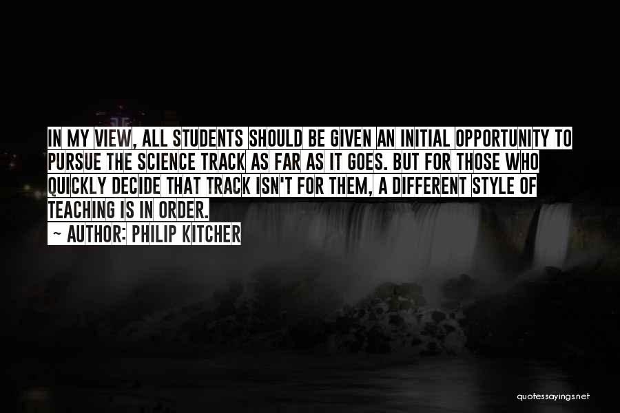 Philip Kitcher Quotes: In My View, All Students Should Be Given An Initial Opportunity To Pursue The Science Track As Far As It