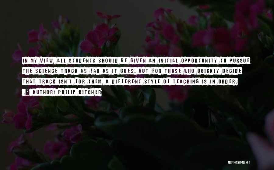Philip Kitcher Quotes: In My View, All Students Should Be Given An Initial Opportunity To Pursue The Science Track As Far As It