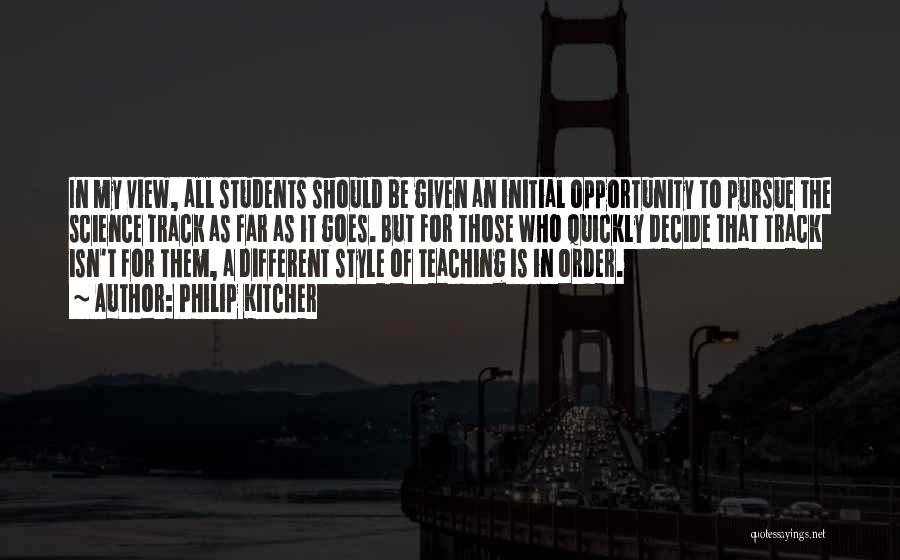 Philip Kitcher Quotes: In My View, All Students Should Be Given An Initial Opportunity To Pursue The Science Track As Far As It