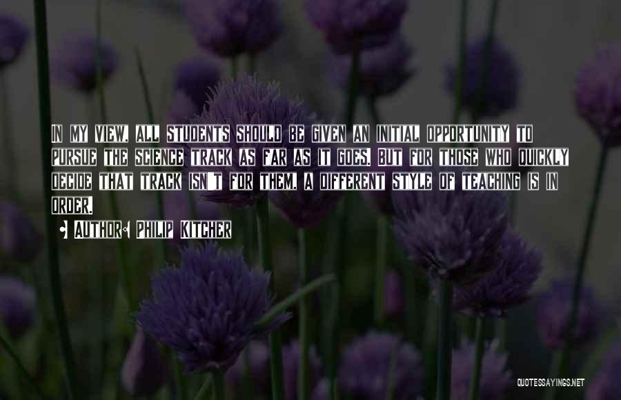Philip Kitcher Quotes: In My View, All Students Should Be Given An Initial Opportunity To Pursue The Science Track As Far As It