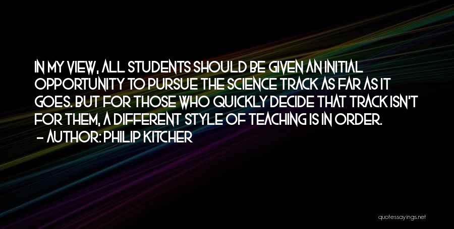 Philip Kitcher Quotes: In My View, All Students Should Be Given An Initial Opportunity To Pursue The Science Track As Far As It