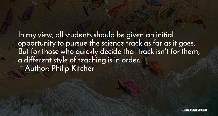 Philip Kitcher Quotes: In My View, All Students Should Be Given An Initial Opportunity To Pursue The Science Track As Far As It