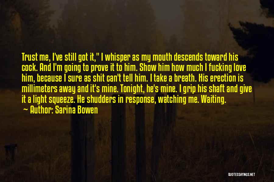 Sarina Bowen Quotes: Trust Me, I've Still Got It, I Whisper As My Mouth Descends Toward His Cock. And I'm Going To Prove