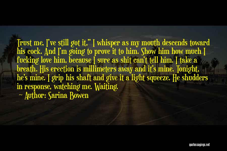 Sarina Bowen Quotes: Trust Me, I've Still Got It, I Whisper As My Mouth Descends Toward His Cock. And I'm Going To Prove