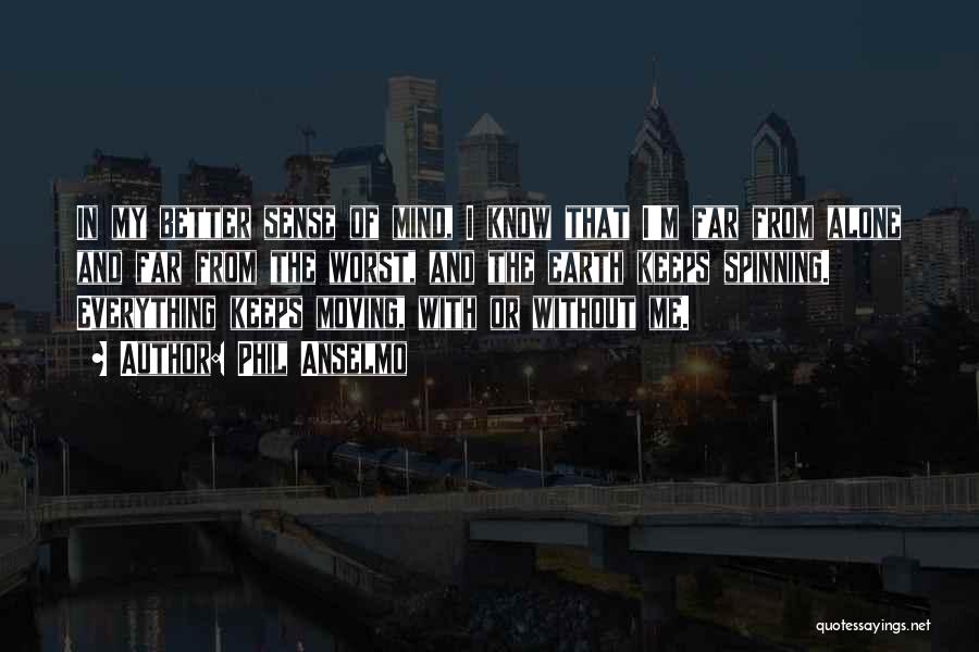 Phil Anselmo Quotes: In My Better Sense Of Mind, I Know That I'm Far From Alone And Far From The Worst, And The